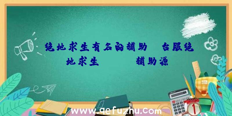 「绝地求生有名的辅助」|台服绝地求生Mcydia辅助源